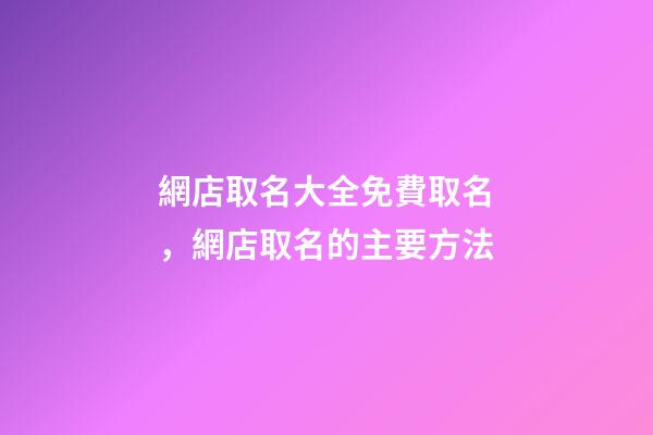 網店取名大全免費取名，網店取名的主要方法